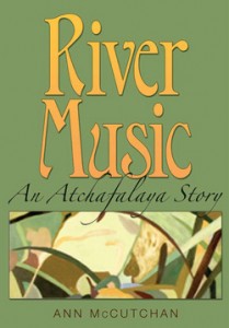 River Music, An Atchafalaya Story, by Ann McCutchan